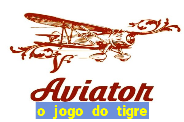 o jogo do tigre da dinheiro